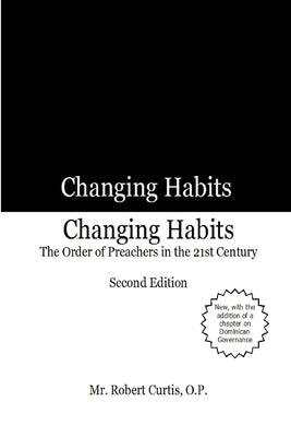 Changing Habits: The Order of Preachers in the 21st Century, Second Edition by Curtis, O. P. Robert