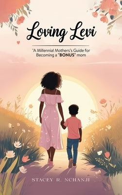 Loving Levi: A Millennial Mother's Guide for Becoming A "Bonus Mom" by Nchanji, Stacey