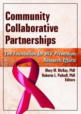 Community Collaborative Partnerships: The Foundation for HIV Prevention Research Efforts by McKay, Mary M.