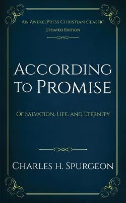 According to Promise: Of Salvation, Life, and Eternity by Spurgeon, Charles H.