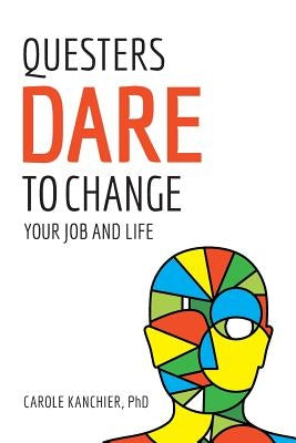 Questers Dare to Change Your Job and Life by Kanchier Phd, Carole