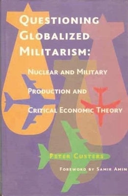 Questioning Globalized Militarism by Custers, Peter