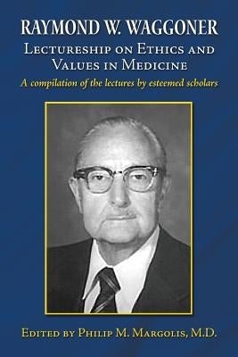 Raymond W. Waggoner Lectureship on Ethics and Values in Medicine by Margolis MD, Philip M.
