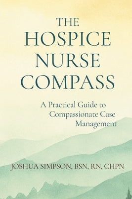 The Hospice Nurse Compass: A Practical Guide to Compassionate Case Management by Saalfrank, Martin T.