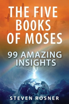 The Five Books of Moses: 99 Amazing Insights by Rosner, Steven