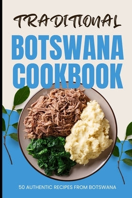 Traditional Botswana Cookbook: 50 Authentic Recipes from Botswana by Baker, Ava