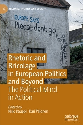 Rhetoric and Bricolage in European Politics and Beyond: The Political Mind in Action by Kauppi, Niilo