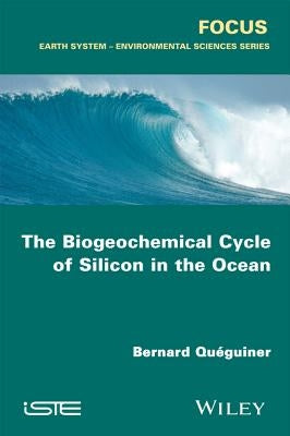 The Biogeochemical Cycle of Silicon in the Ocean by Quéguiner, Bernard