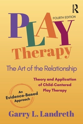 Play Therapy: The Art of the Relationship by Landreth, Garry L.