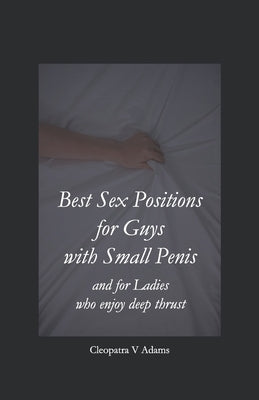 Best Sex Positions for Guys with Small Penis and for Ladies who enjoy deep thrust: Sex positions guide with high definition Black & White illustration by Adams, Cleopatra V.