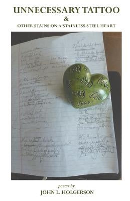 Unnecessary Tattoo & Other Stains on a Stainless Steel Heart by Holgerson, John L.