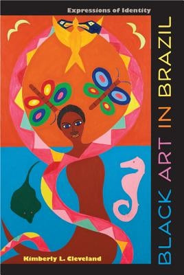 Black Art in Brazil: Expressions of Identity by Cleveland, Kimberly L.