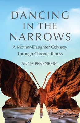 Dancing in the Narrows: A Mother-Daughter Odyssey Through Chronic Illness by Penenberg, Anna
