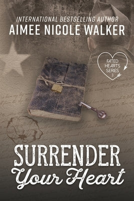 Surrender Your Heart (Fated Hearts Book Three) by Walker, Aimee Nicole