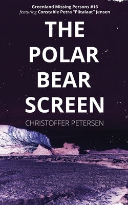 The Polar Bear Screen: A Constable Petra Jensen Novella by Petersen, Christoffer