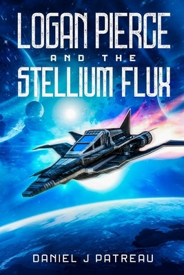 Logan Pierce and the Stellium Flux by Patreau, Daniel J.