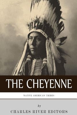 Native American Tribes: The History and Culture of the Cheyenne by Charles River Editors