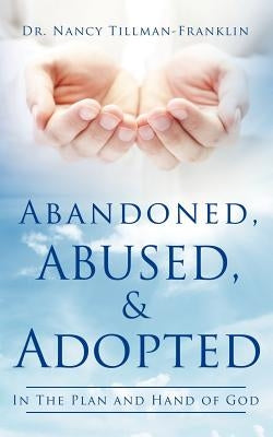 Abandoned, Abused, and Adopted by Tillman-Franklin, Nancy