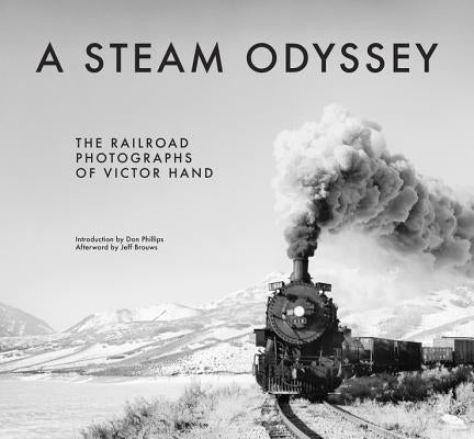 A Steam Odyssey: The Railroad Photographs of Victor Hand by Hand, Victor