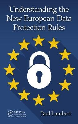 Understanding the New European Data Protection Rules by Lambert, Paul