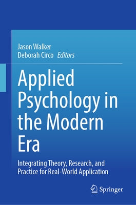Applied Psychology in the Modern Era: Integrating Theory, Research, and Practice for Real-World Application by Walker, Jason