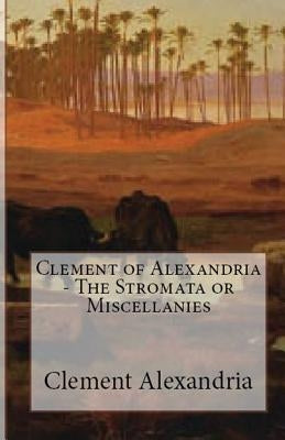 The Stromata or Miscellanies by Alexandria, Clement Of