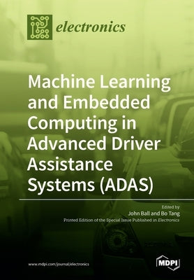 Machine Learning and Embedded Computing in Advanced Driver Assistance Systems (ADAS) by Ball, John