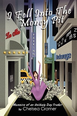 I Fell Into the Money Pit: Memoirs of an Unlikely Day Trader by Cramer, Chelsea