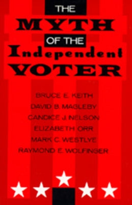 The Myth of the Independent Voter by Keith, Bruce E.