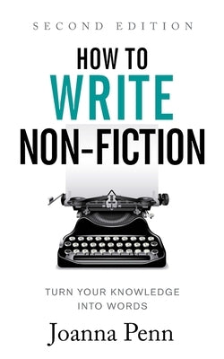 How to Write Non-Fiction: Turn Your Knowledge into Words by Penn, Joanna