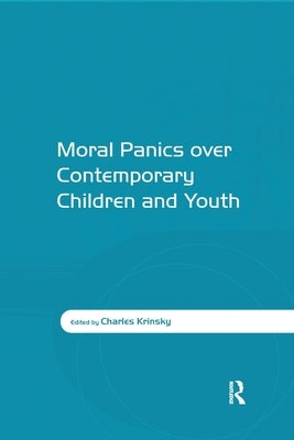 Moral Panics Over Contemporary Children and Youth by Krinsky, Charles