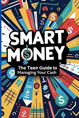 Smart Money: The Teen Guide to Managing Your Cash by Francis, Tim