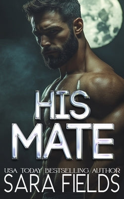 His Mate: A Dark Wolf Shifter Romance by Fields, Sara