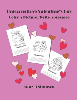 Unicorns Love Valentine's Day: Color A Picture, Write A Message by Simpson, Mary J.