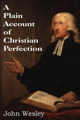 A Plain Account of Christian Perfection by Wesley, John