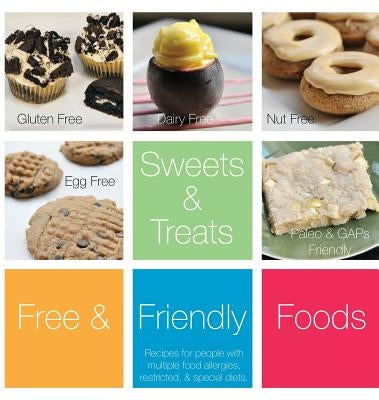 Sweets and Treats, Volume One: Recipes for people with multiple food allergies, restricted, and special diets. by Foods, Free and Friendly