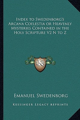 Index to Swedenborg's Arcana Coelestia or Heavenly Mysteries Contained in the Holy Scripture V2 N to Z by Swedenborg, Emanuel