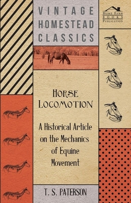Horse Locomotion - A Historical Article on the Mechanics of Equine Movement by Paterson, T. S.