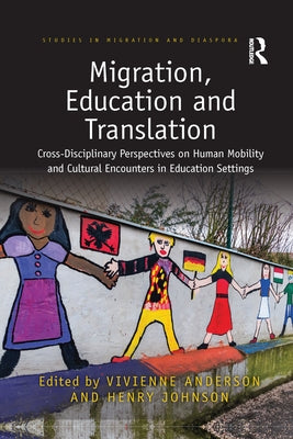 Migration, Education and Translation: Cross-Disciplinary Perspectives on Human Mobility and Cultural Encounters in Education Settings by Anderson, Vivienne