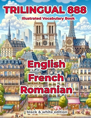 Trilingual 888 English French Romanian Illustrated Vocabulary Book: Help your child master new words effortlessly by Loiselle, Sylvie