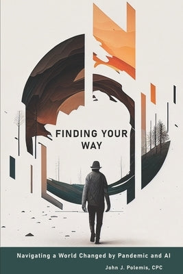 Finding Your Way: Navigating a World Changed by Pandemic and AI by Polemis Cpc, John J.