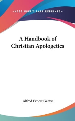 A Handbook of Christian Apologetics by Garvie, Alfred Ernest