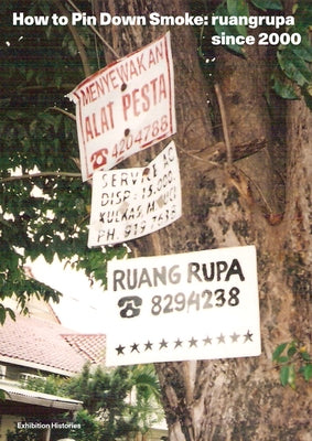 How to Pin Down Smoke: Ruangrupa Since 2000 by Chan, Wing