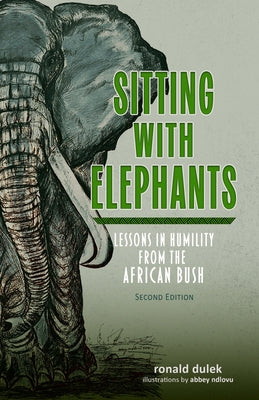 Sitting with Elephants: Lessons in Humility from the African Bush, Enhanced and Expanded Second Edition by Dulek, Ronald E.