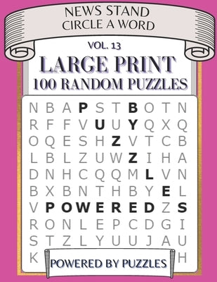 News Stand Circle a Word Vol.13: Large Print 100 Random Puzzles by Puzzles, Powered