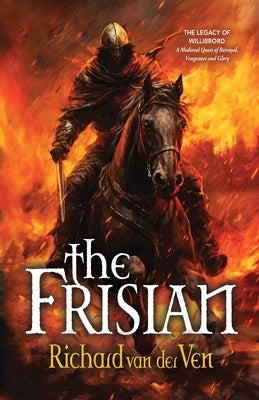 The Frisian: The Legacy of Willibrord, A Medieval Quest of Betrayal, Vengeance and Glory by Van Der Ven, Richard