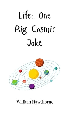 Life: One Big Cosmic Joke by Hawthorne, William