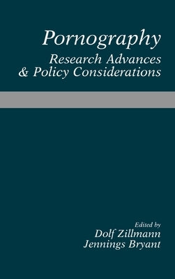Pornography: Research Advances and Policy Considerations by Zillmann, Dolf