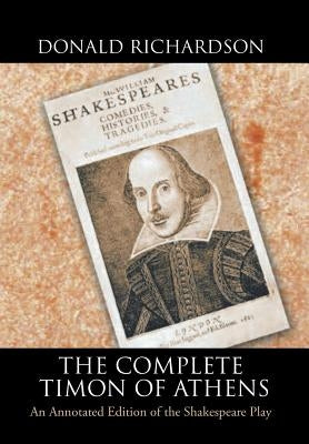The Complete Timon of Athens: An Annotated Edition of the Shakespeare Play by Richardson, Donald J.