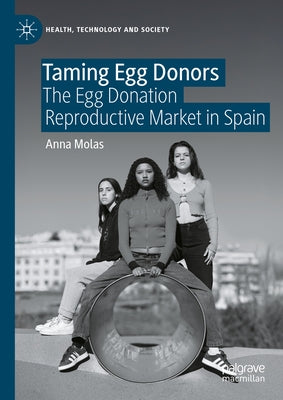 Taming Egg Donors: The Egg Donation Reproductive Market in Spain by Molas, Anna